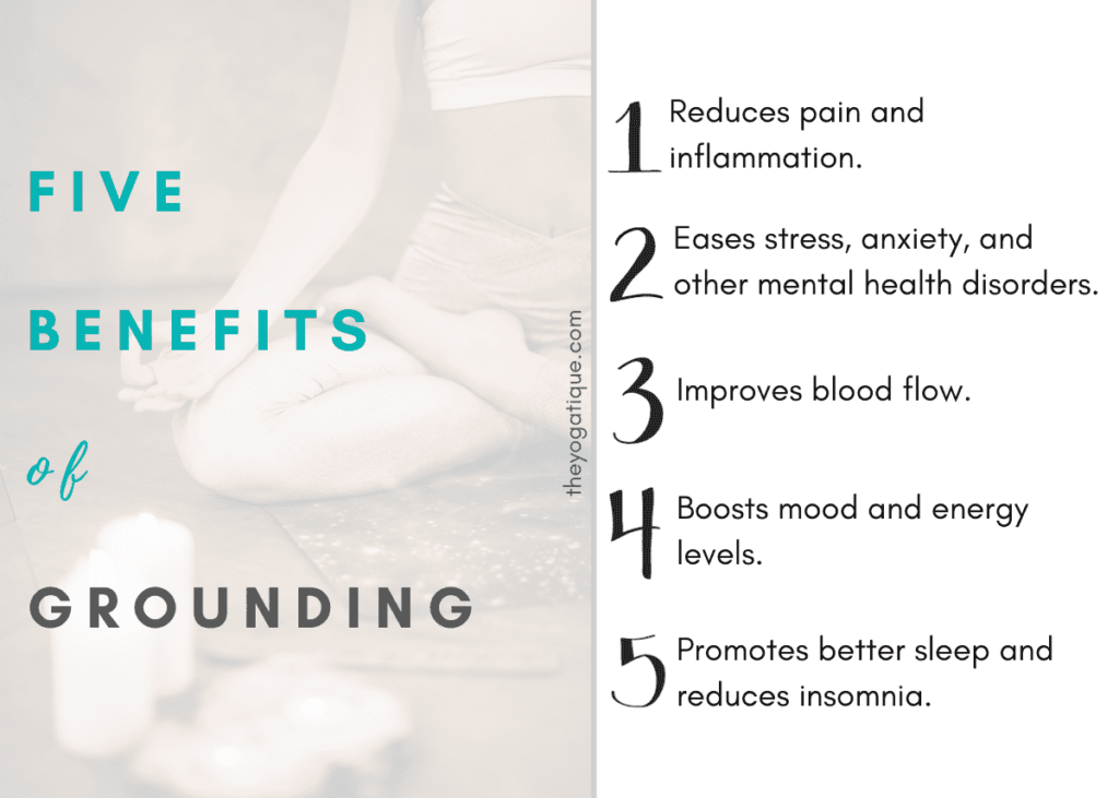 5 benefits of grounding: 1. Reduces pain and inflammation 2. Eases stress, anxiety, and other mental health disorders 3. Improves blood flow 4. Boosts mood and energy levels 5. Promotes better sleep and reduces insomnia.