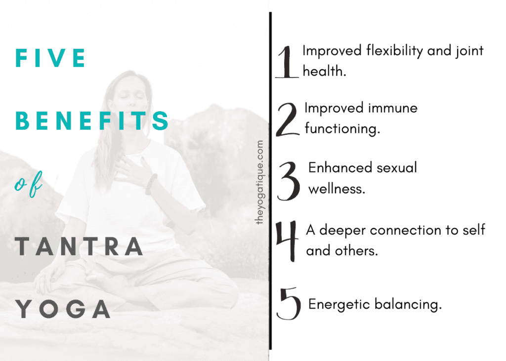 5 benefits of tantra yoga: 1. Improved flexibility and joint health 2. Improved immune functioning 3. Enhanced sexual wellness 4. A deeper connection to self and others 5. Energetic balancing